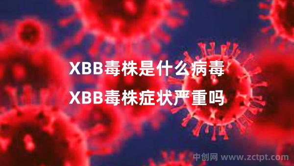 XBB毒株是什么病毒?XBB毒株症状严重吗(奥密克戎亚型变异毒株)